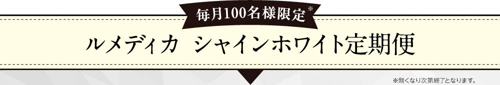 毎月100名様限定（※無くなり次第終了となります。）ルメディカ シャインホワイト定期便