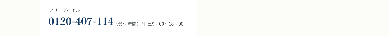 フリーダイヤル 0120-407-114 （受付時間）月-土9：00〜18：00